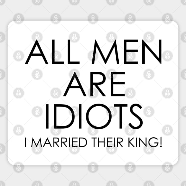 All Men are Idiots I Married their King Magnet by Oyeplot